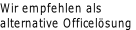 Wir empfehlen als  alternative Officelösung
